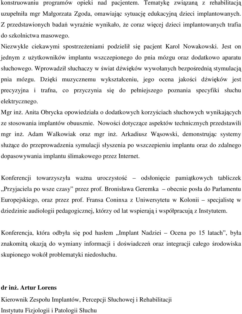 Jest on jednym z uŝytkowników implantu wszczepionego do pnia mózgu oraz dodatkowo aparatu słuchowego. Wprowadził słuchaczy w świat dźwięków wywołanych bezpośrednią stymulacją pnia mózgu.