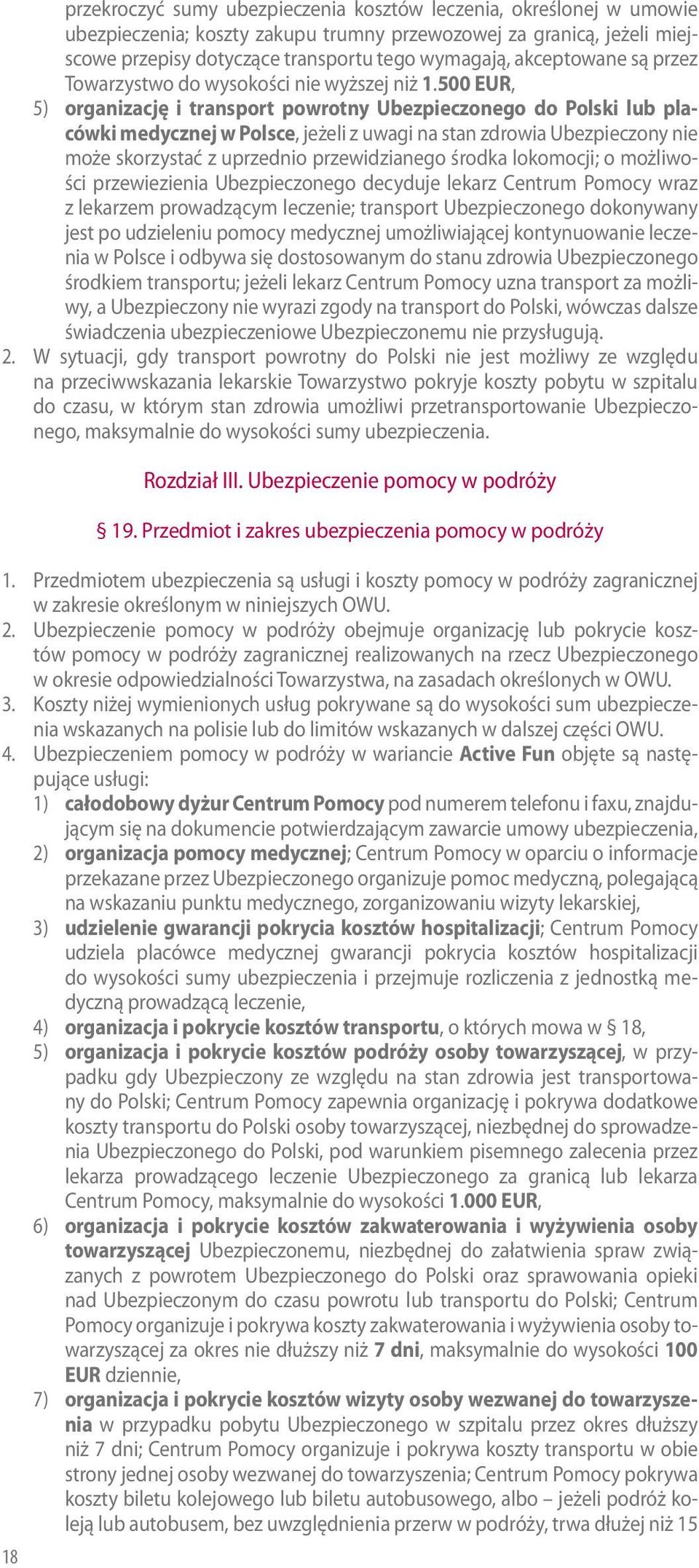500 EUR, 5) organizację i transport powrotny Ubezpieczonego do Polski lub placówki medycznej w Polsce, jeżeli z uwagi na stan zdrowia Ubezpieczony nie może skorzystać z uprzednio przewidzianego