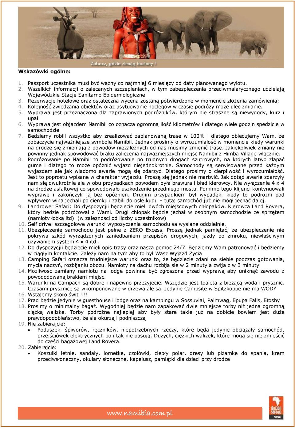 Rezerwacje hotelowe oraz ostateczna wycena zostaną potwierdzone w momencie złożenia zamówienia; 4. Kolejność zwiedzania obiektów oraz usytuowanie noclegów w czasie podróży może ulec zmianie. 5.