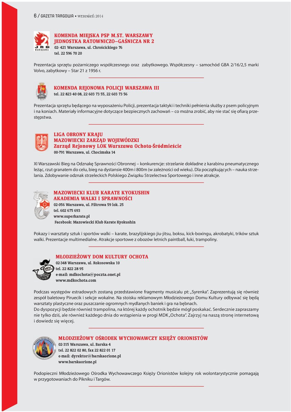 22 823 40 08, 22 603 73 55, 22 603 73 56 Prezentacja sprzętu będącego na wyposażeniu Policji, prezentacja taktyki i techniki pełnienia służby z psem policyjnym i na koniach.