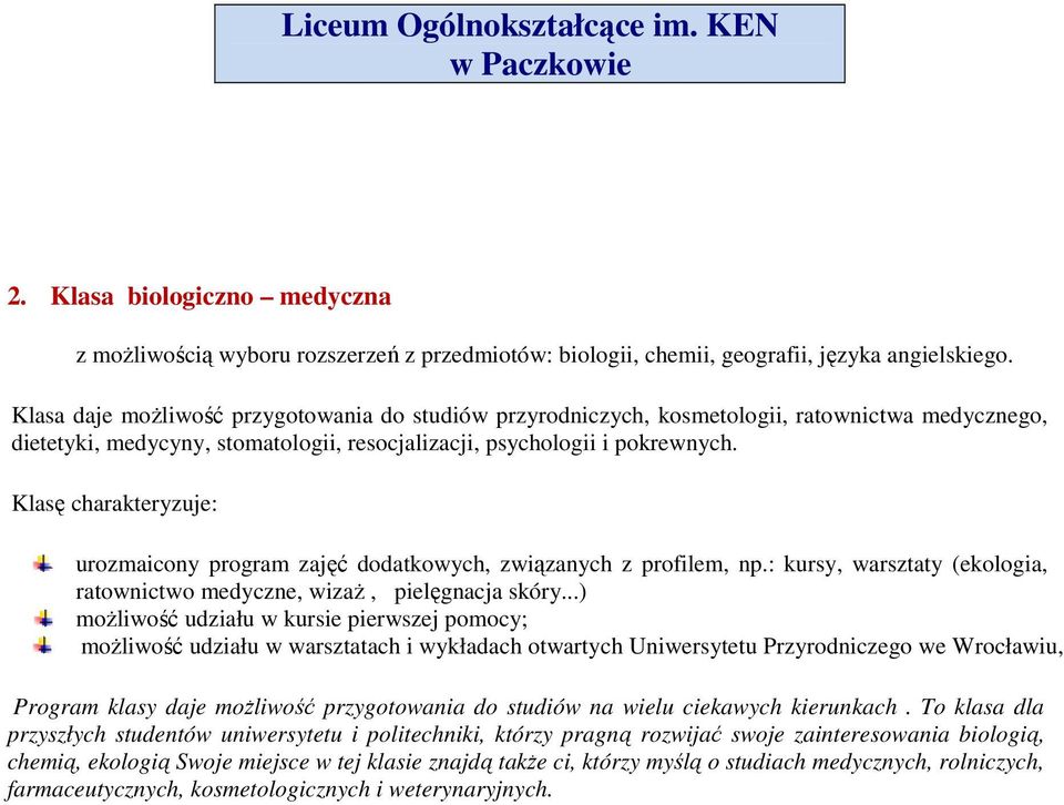 Klasę charakteryzuje: urozmaicony program zajęć dodatkowych, związanych z profilem, np.: kursy, warsztaty (ekologia, ratownictwo medyczne, wizaż, pielęgnacja skóry.