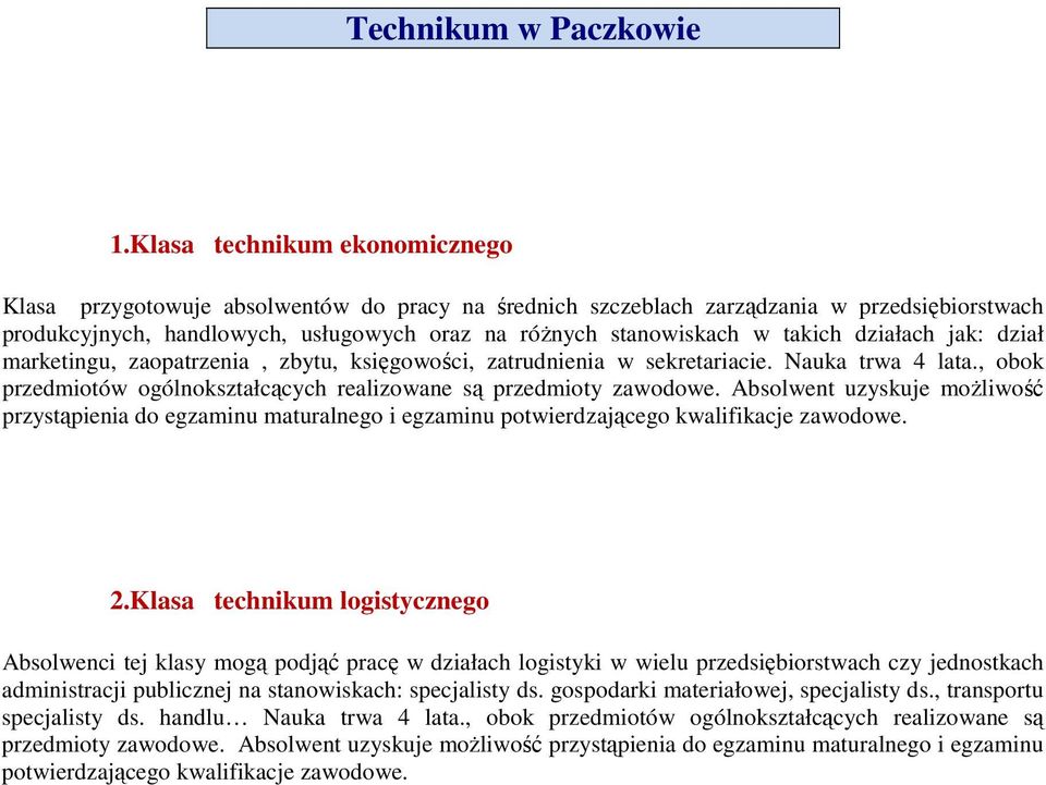 takich działach jak: dział marketingu, zaopatrzenia, zbytu, księgowości, zatrudnienia w sekretariacie. Nauka trwa 4 lata., obok przedmiotów ogólnokształcących realizowane są przedmioty zawodowe.