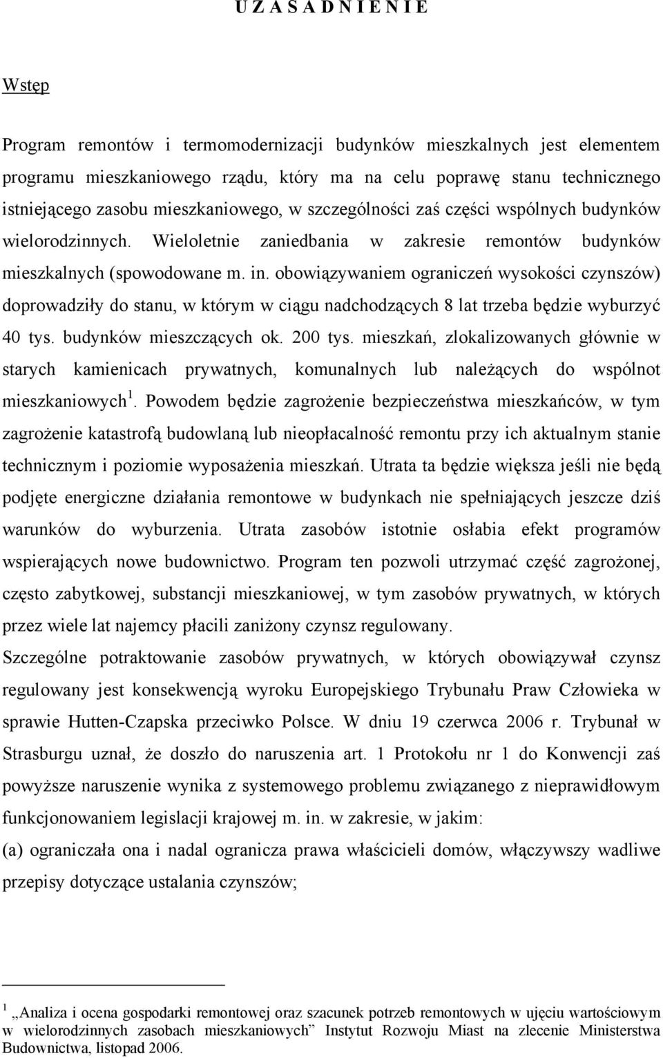 obowiązywaniem ograniczeń wysokości czynszów) doprowadziły do stanu, w którym w ciągu nadchodzących 8 lat trzeba będzie wyburzyć 40 tys. budynków mieszczących ok. 200 tys.