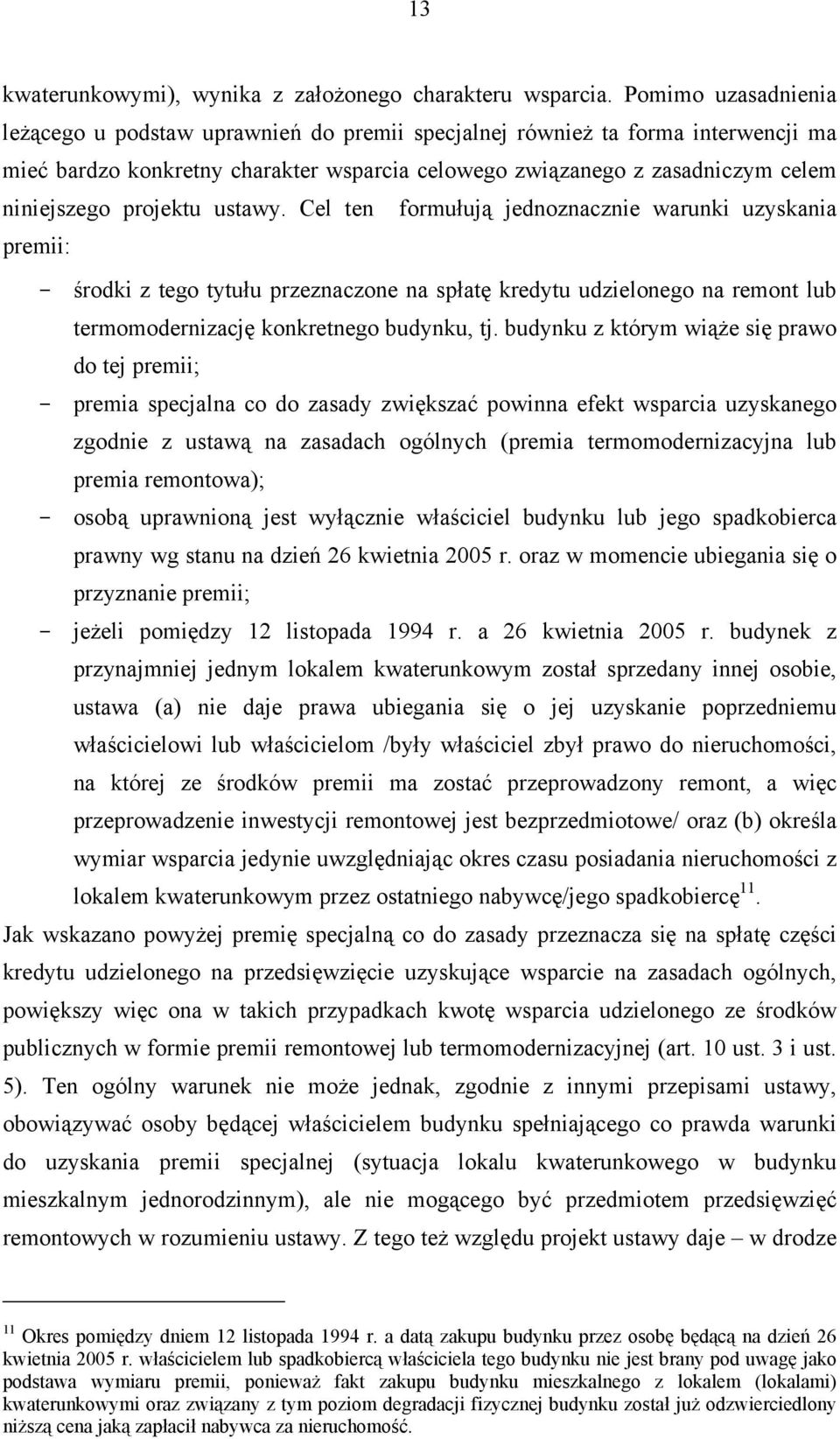 projektu ustawy. Cel ten formułują jednoznacznie warunki uzyskania premii: - środki z tego tytułu przeznaczone na spłatę kredytu udzielonego na remont lub termomodernizację konkretnego budynku, tj.