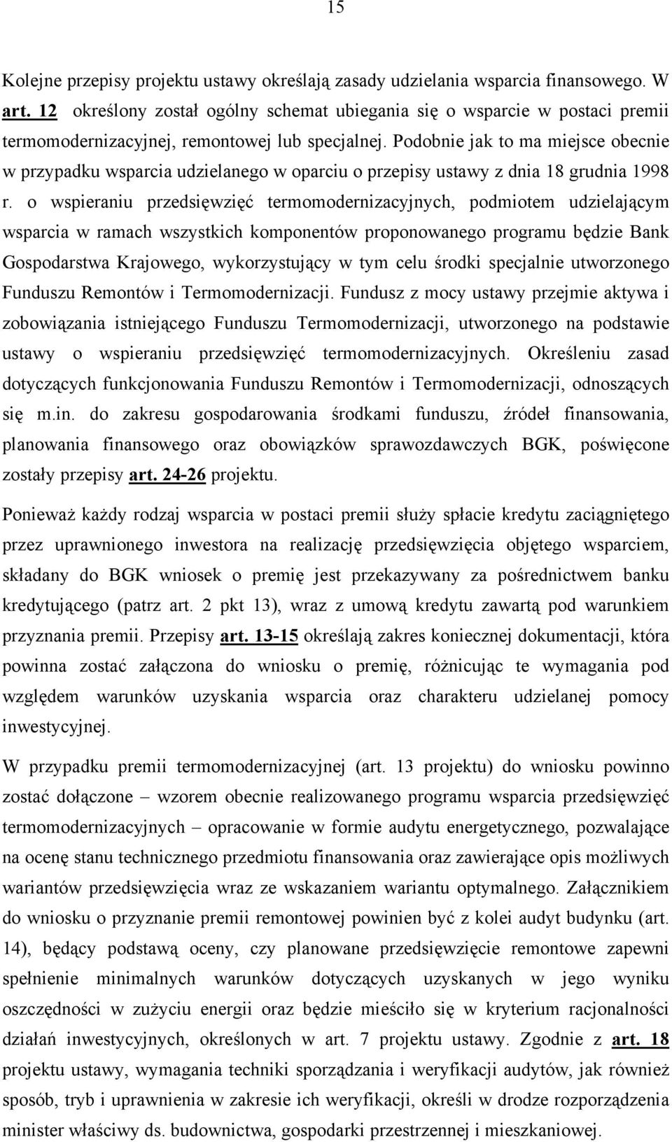 Podobnie jak to ma miejsce obecnie w przypadku wsparcia udzielanego w oparciu o przepisy ustawy z dnia 18 grudnia 1998 r.