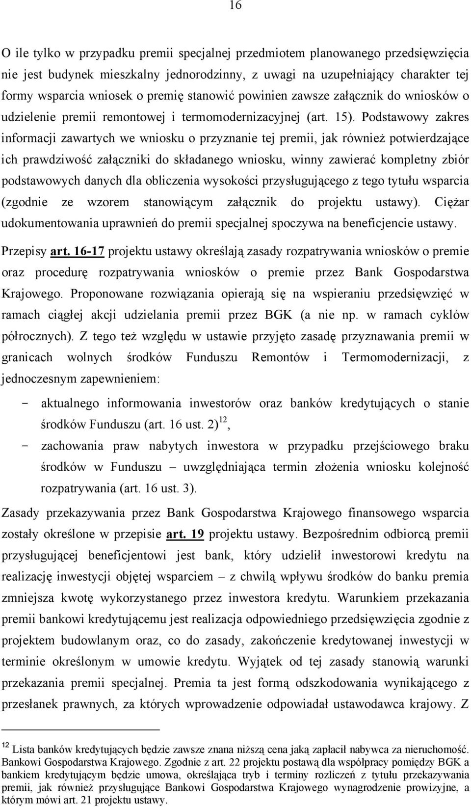 Podstawowy zakres informacji zawartych we wniosku o przyznanie tej premii, jak również potwierdzające ich prawdziwość załączniki do składanego wniosku, winny zawierać kompletny zbiór podstawowych