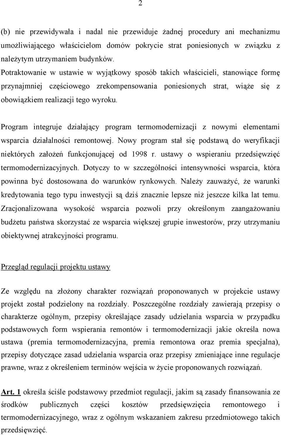 Program integruje działający program termomodernizacji z nowymi elementami wsparcia działalności remontowej. Nowy program stał się podstawą do weryfikacji niektórych założeń funkcjonującej od 1998 r.