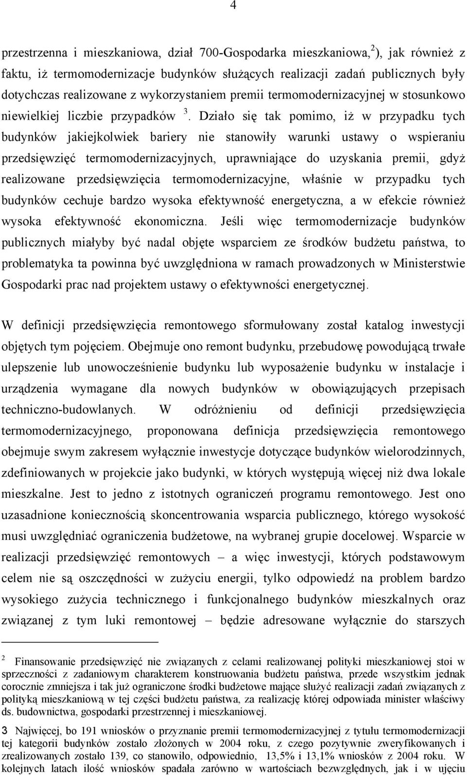 Działo się tak pomimo, iż w przypadku tych budynków jakiejkolwiek bariery nie stanowiły warunki ustawy o wspieraniu przedsięwzięć termomodernizacyjnych, uprawniające do uzyskania premii, gdyż