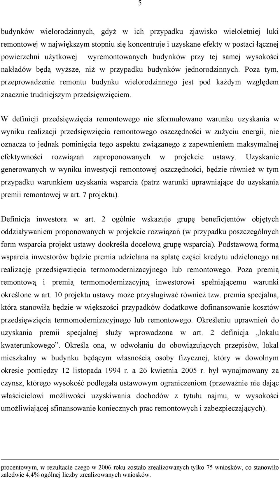 Poza tym, przeprowadzenie remontu budynku wielorodzinnego jest pod każdym względem znacznie trudniejszym przedsięwzięciem.