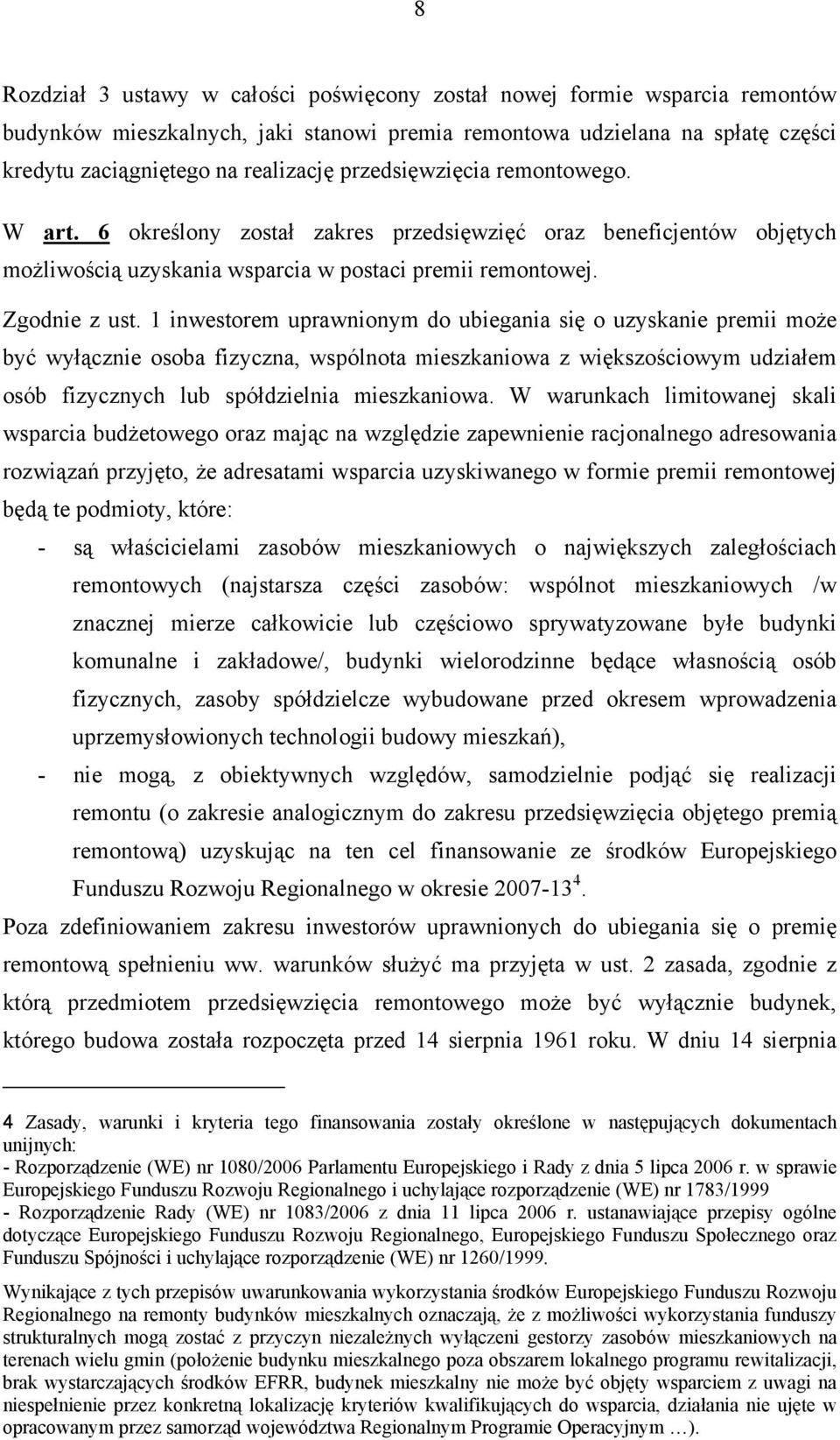 1 inwestorem uprawnionym do ubiegania się o uzyskanie premii może być wyłącznie osoba fizyczna, wspólnota mieszkaniowa z większościowym udziałem osób fizycznych lub spółdzielnia mieszkaniowa.