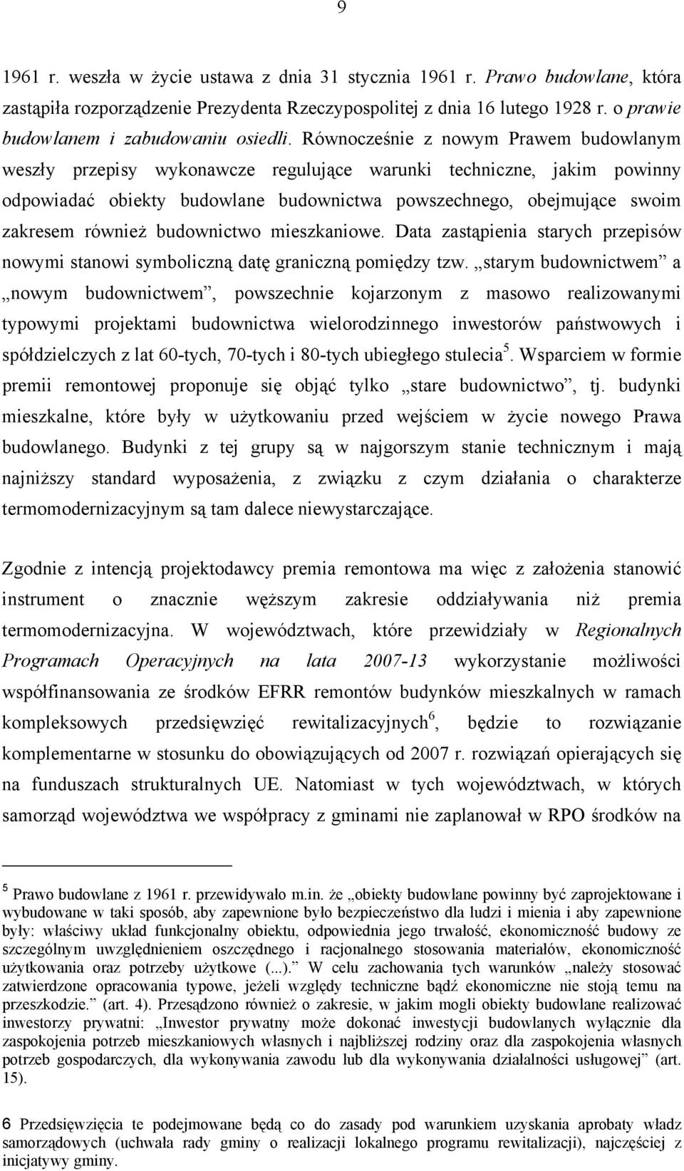 Równocześnie z nowym Prawem budowlanym weszły przepisy wykonawcze regulujące warunki techniczne, jakim powinny odpowiadać obiekty budowlane budownictwa powszechnego, obejmujące swoim zakresem również