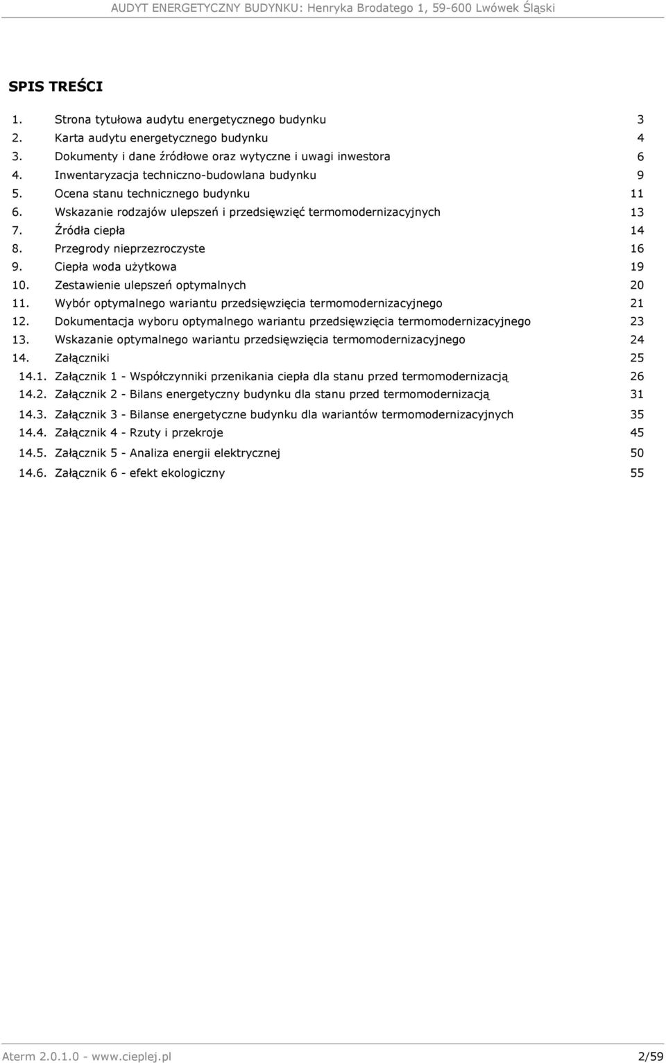 Przegrody nieprzezroczyste 16 9. Ciepła woda użytkowa 19 10. Zestawienie ulepszeń optymalnych 20 11. Wybór optymalnego wariantu przedsięwzięcia termomodernizacyjnego 21 12.