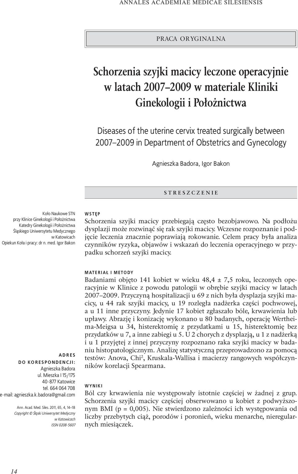 Medycznego w Katowicach Opiekun Koła i pracy: dr n. med. Igor Bakon WSTĘP Schorzenia szyjki macicy przebiegają często bezobjawowo. Na podłożu dysplazji może rozwinąć się rak szyjki macicy.