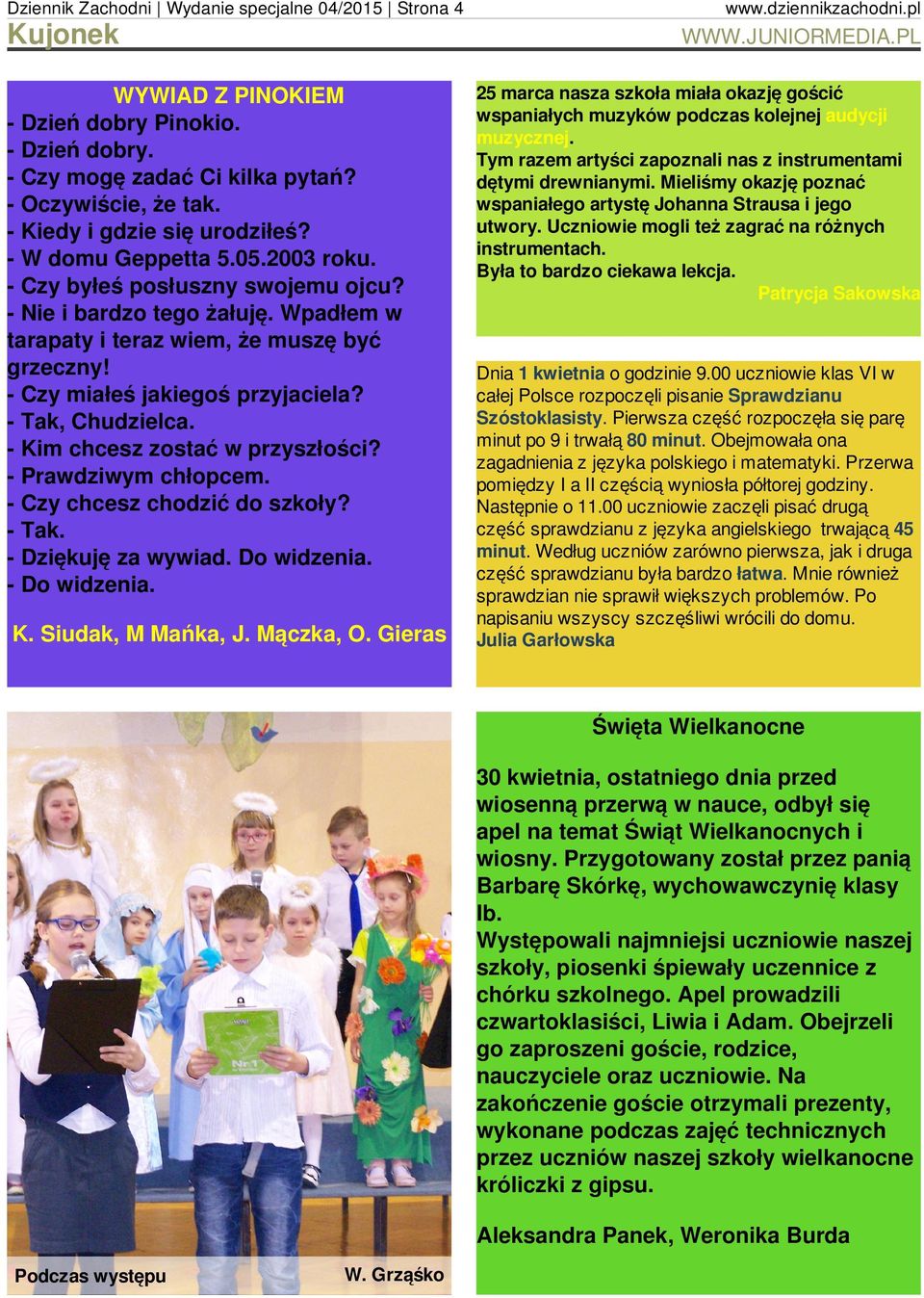 - Tak, Chudzielca. - Kim chcesz zostać w przyszłości? - Prawdziwym chłopcem. - Czy chcesz chodzić do szkoły? - Tak. - Dziękuję za wywiad. Do widzenia. - Do widzenia. K. Siudak, M Mańka, J. Mączka, O.