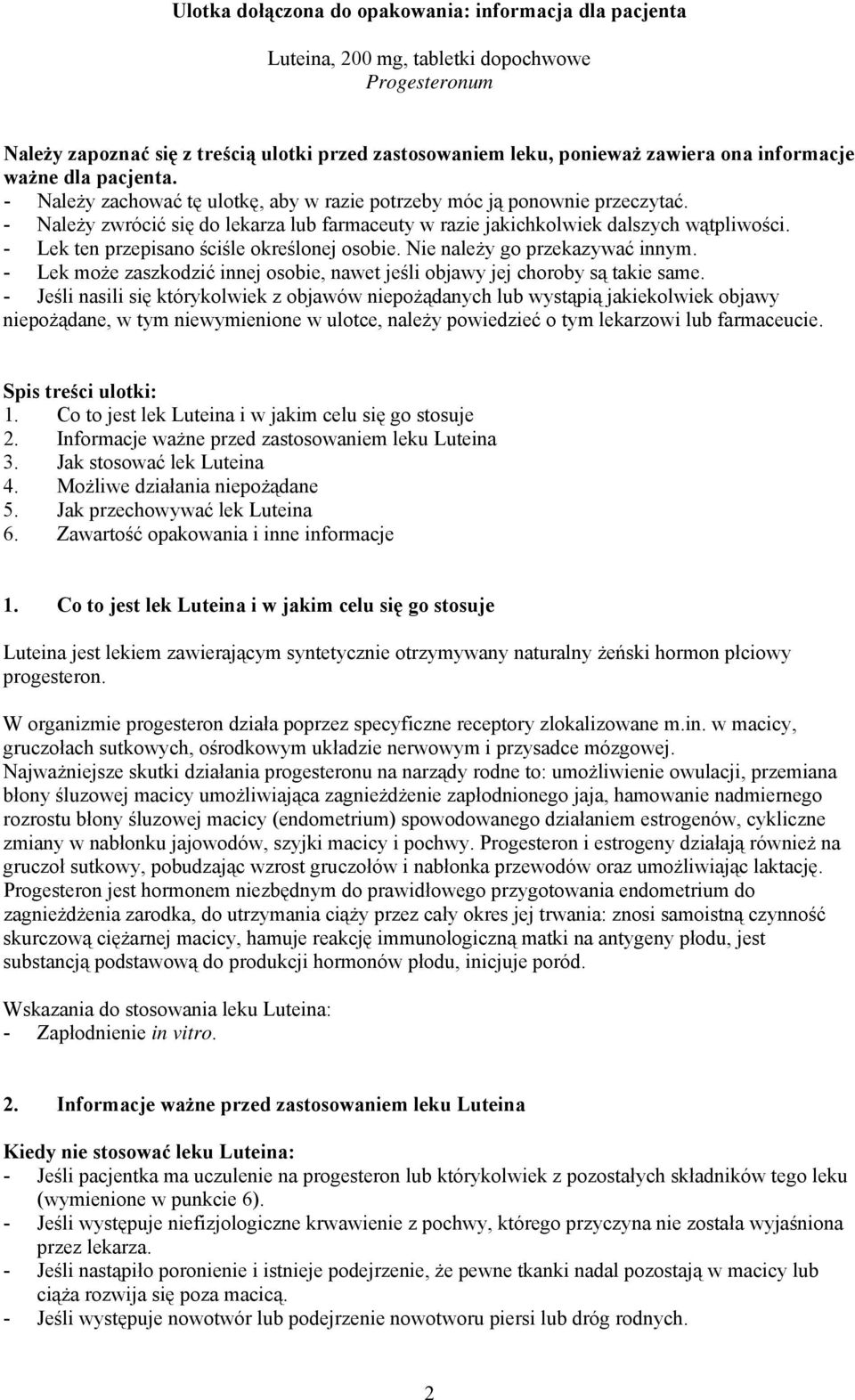- Lek ten przepisano ściśle określonej osobie. Nie należy go przekazywać innym. - Lek może zaszkodzić innej osobie, nawet jeśli objawy jej choroby są takie same.