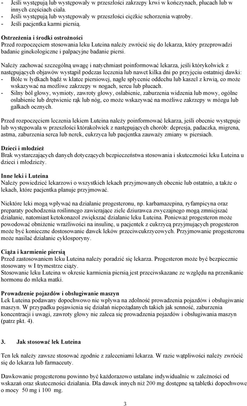 Ostrzeżenia i środki ostrożności Przed rozpoczęciem stosowania leku Luteina należy zwrócić się do lekarza, który przeprowadzi badanie ginekologiczne i palpacyjne badanie piersi.