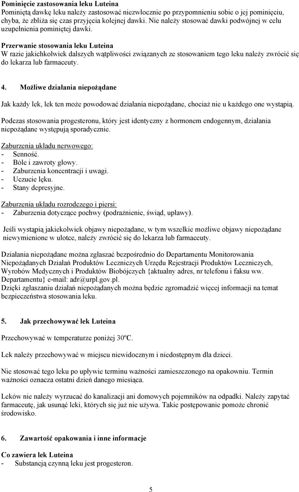 Przerwanie stosowania leku Luteina W razie jakichkolwiek dalszych wątpliwości związanych ze stosowaniem tego leku należy zwrócić się do lekarza lub farmaceuty. 4.