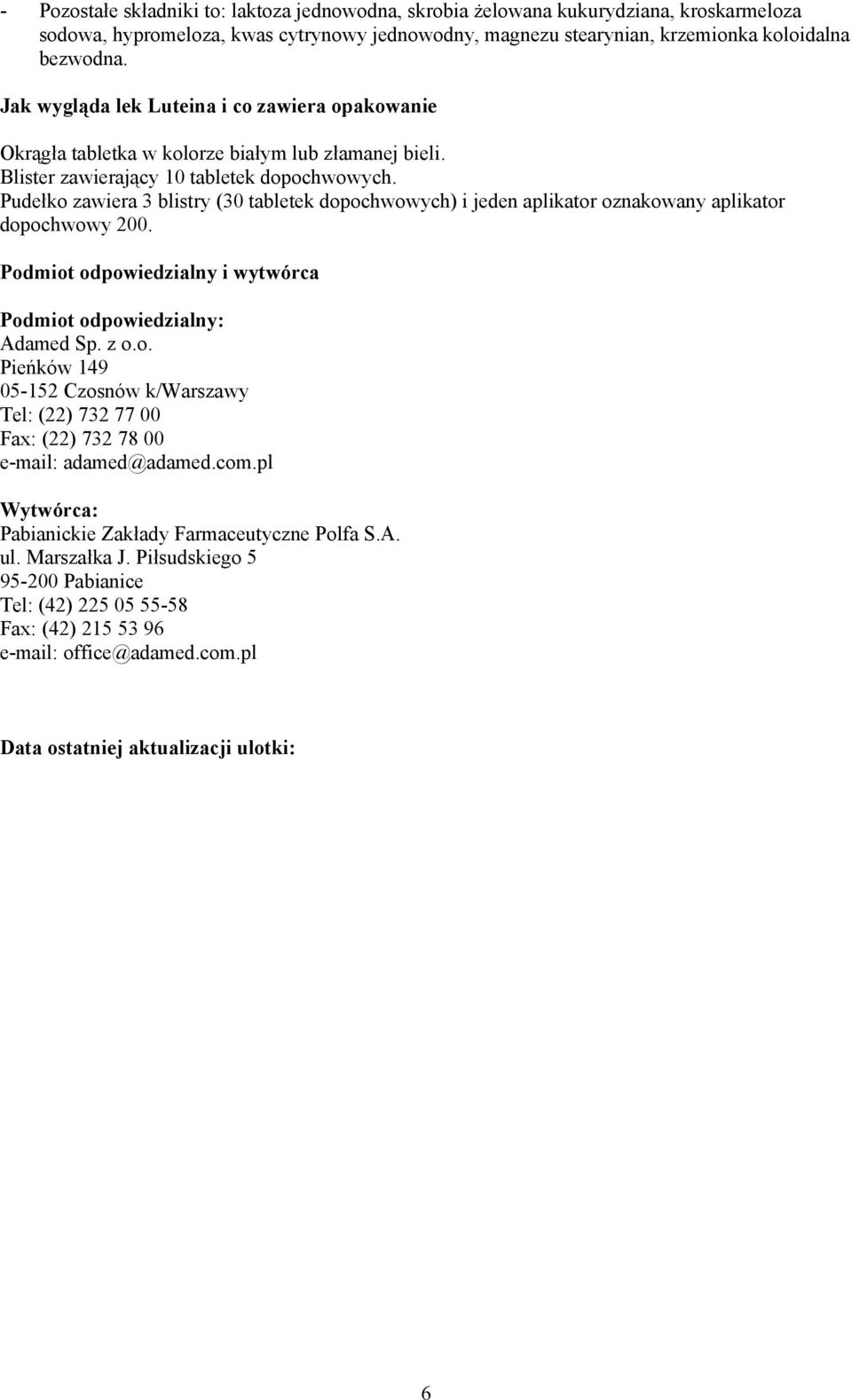 Pudełko zawiera 3 blistry (30 tabletek dopochwowych) i jeden aplikator oznakowany aplikator dopochwowy 200. Podmiot odpowiedzialny i wytwórca Podmiot odpowiedzialny: Adamed Sp. z o.o. Pieńków 149 05-152 Czosnów k/warszawy Tel: (22) 732 77 00 Fax: (22) 732 78 00 e-mail: adamed@adamed.