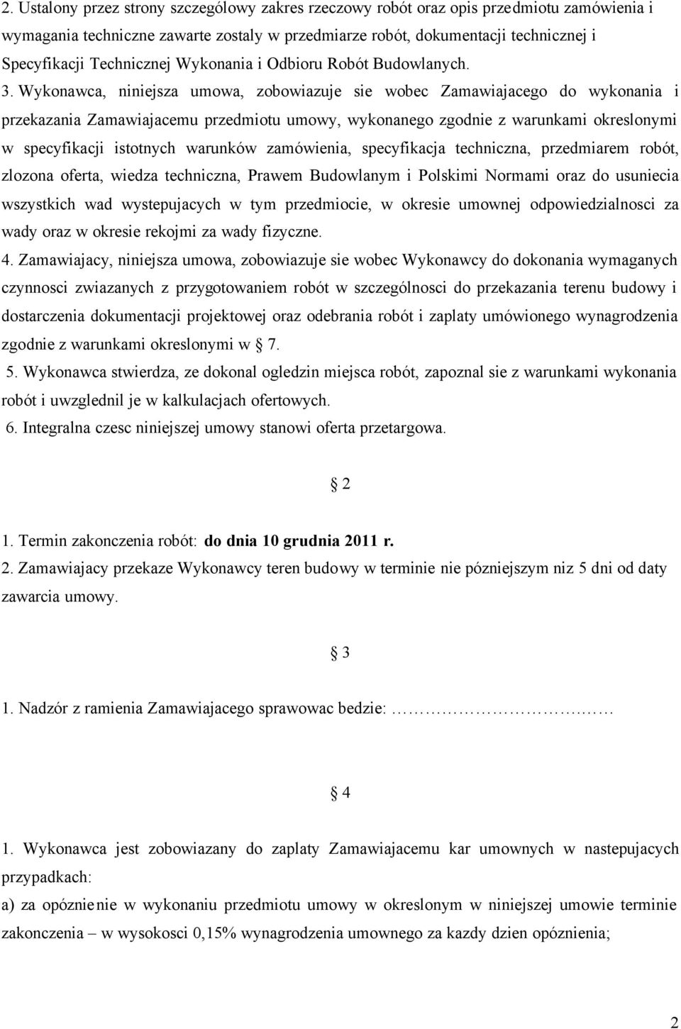 Wykonawca, niniejsza umowa, zobowiazuje sie wobec Zamawiajacego do wykonania i przekazania Zamawiajacemu przedmiotu umowy, wykonanego zgodnie z warunkami okreslonymi w specyfikacji istotnych warunków