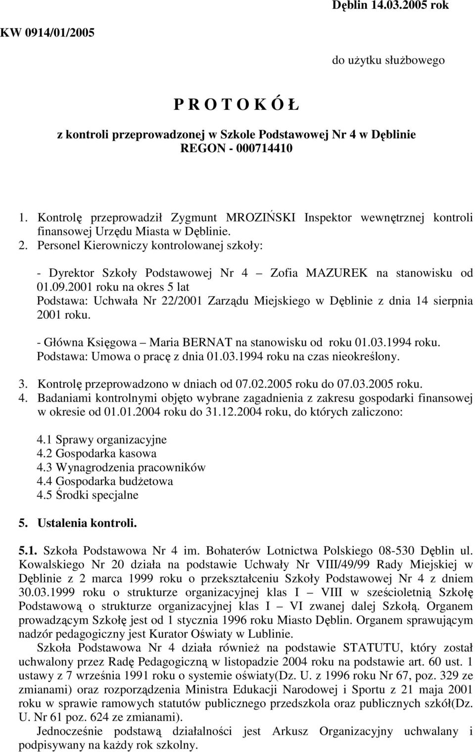 Personel Kierowniczy kontrolowanej szkoły: - Dyrektor Szkoły Podstawowej Nr 4 Zofia MAZUREK na stanowisku od 01.09.