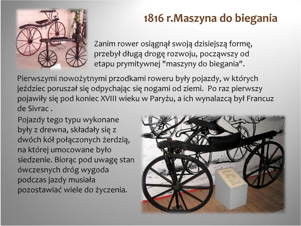 Po raz pierwszy pojawiły się pod koniec XVIII wieku w Paryżu, a ich wynalazcą był Francuz de Sivrac.