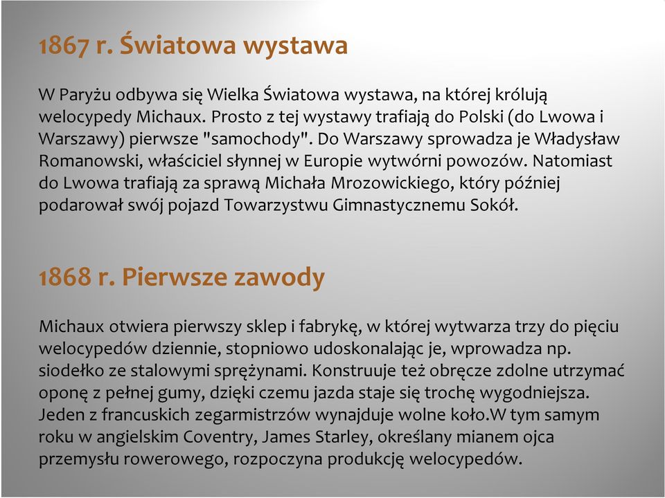 Natomiast do Lwowa trafiają za sprawą Michała Mrozowickiego, który później podarował swój pojazd Towarzystwu Gimnastycznemu Sokół. 1868 r.