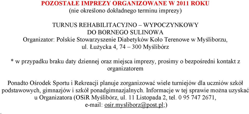 Łużycka 4, 74 300 Myślibórz * w przypadku braku daty dziennej oraz miejsca imprezy, prosimy o bezpośredni kontakt z organizatorem Ponadto Ośrodek Sportu i