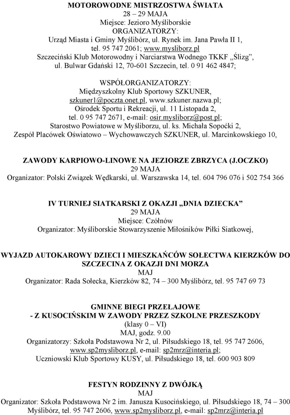 onet.pl, www.szkuner.nazwa.pl; Ośrodek Sportu i Rekreacji, ul. 11 Listopada 2, tel. 0 95 747 2671, e-mail: osir.mysliborz@post.pl; Starostwo Powiatowe w Myśliborzu, ul. ks.