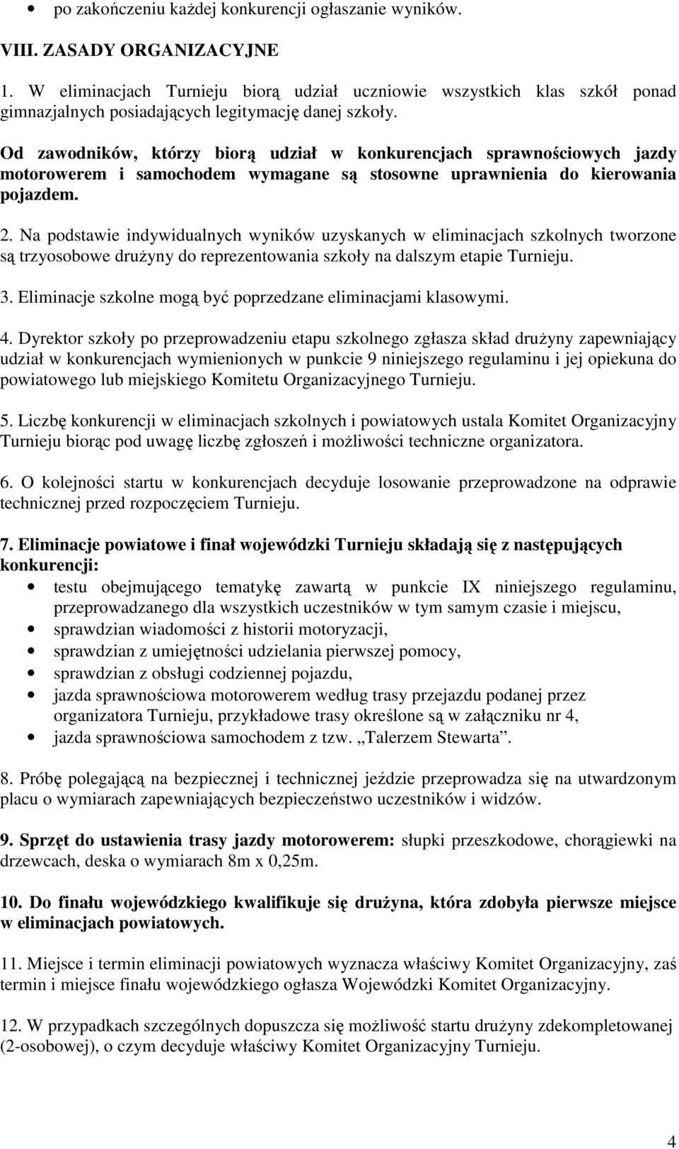 Od zawodników, którzy biorą udział w konkurencjach sprawnościowych jazdy motorowerem i samochodem wymagane są stosowne uprawnienia do kierowania pojazdem. 2.