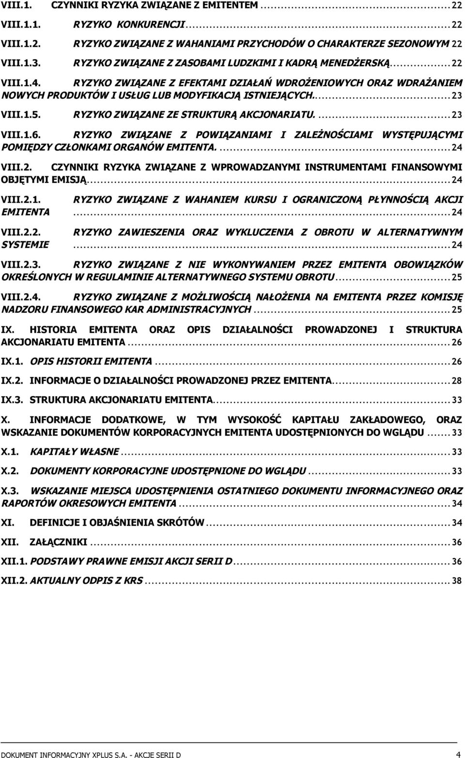 1.5. RYZYKO ZWIĄZANE ZE STRUKTURĄ AKCJONARIATU....23 VIII.1.6. RYZYKO ZWIĄZANE Z POWIĄZANIAMI I ZALEŻNOŚCIAMI WYSTĘPUJĄCYMI POMIĘDZY CZŁONKAMI ORGANÓW EMITENTA...24 VIII.2. CZYNNIKI RYZYKA ZWIĄZANE Z WPROWADZANYMI INSTRUMENTAMI FINANSOWYMI OBJĘTYMI EMISJĄ.