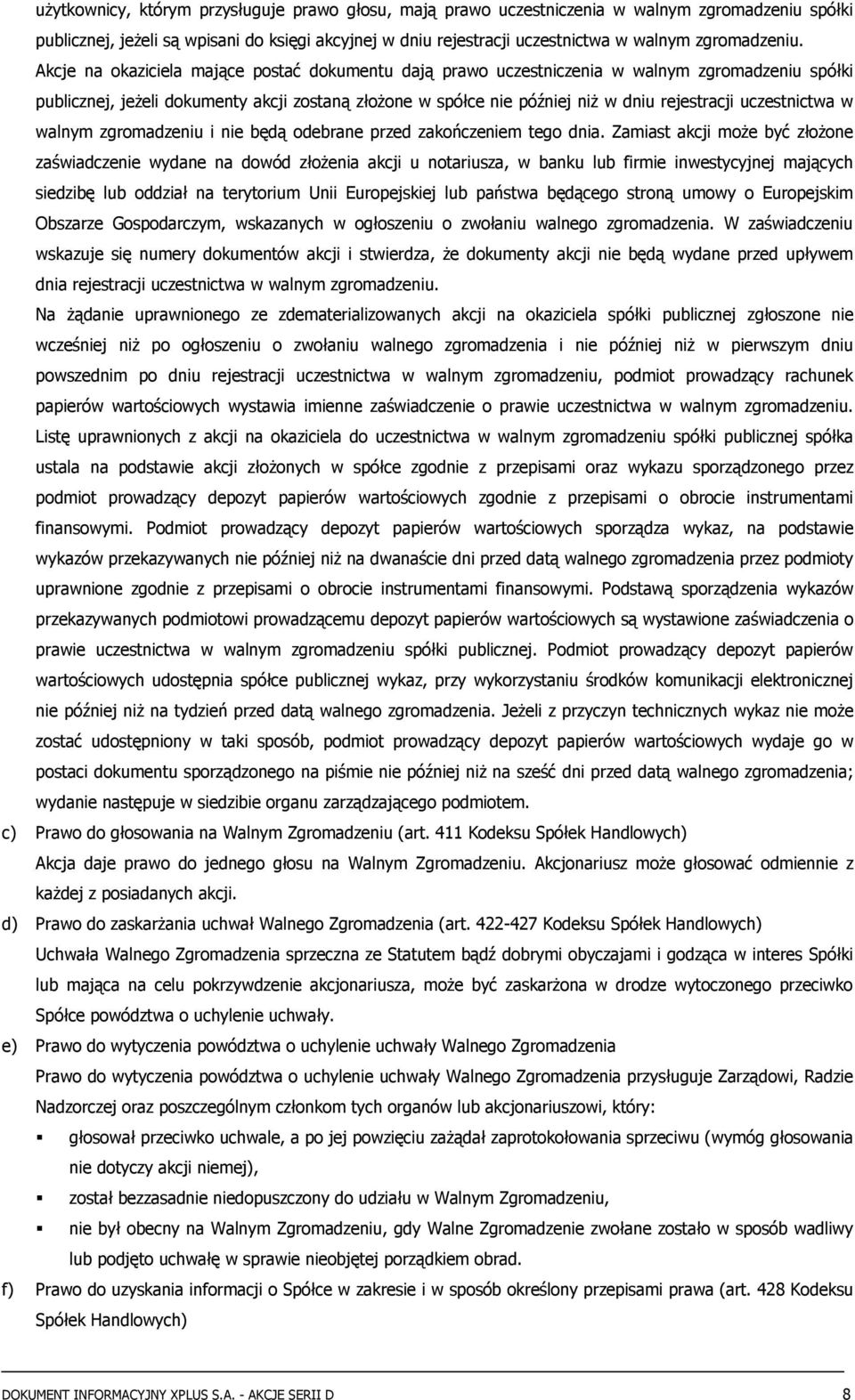 Akcje na okaziciela mające postać dokumentu dają prawo uczestniczenia w walnym zgromadzeniu spółki publicznej, jeżeli dokumenty akcji zostaną złożone w spółce nie później niż w dniu rejestracji