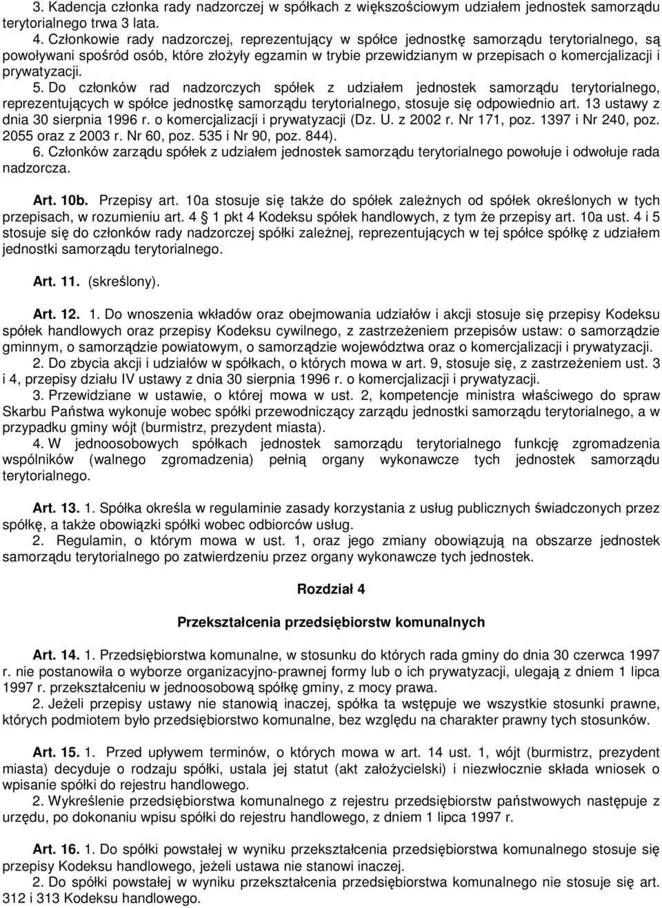 prywatyzacji. 5. Do członków rad nadzorczych spółek z udziałem jednostek samorządu terytorialnego, reprezentujących w spółce jednostkę samorządu terytorialnego, stosuje się odpowiednio art.