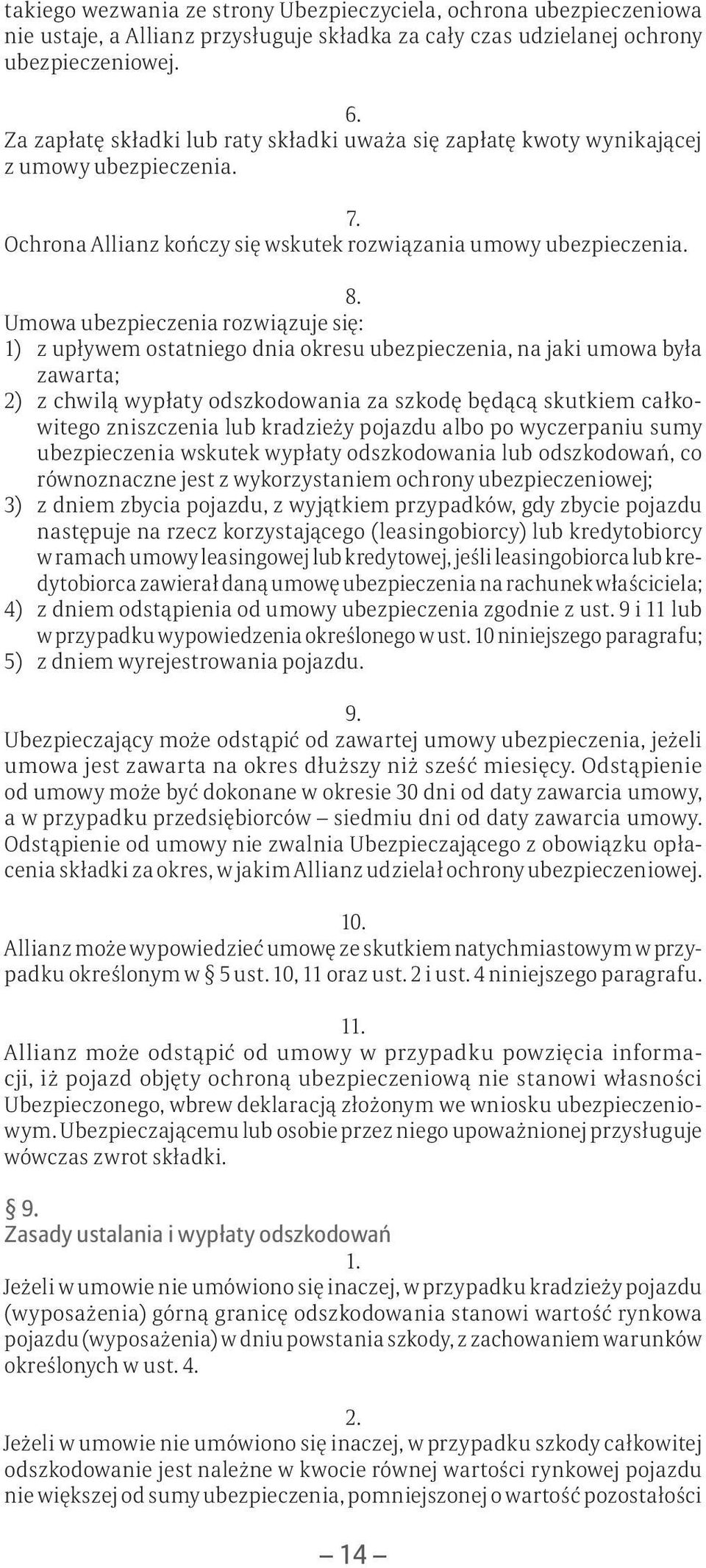 Umowa ubezpieczenia rozwiązuje się: 1) z upływem ostatniego dnia okresu ubezpieczenia, na jaki umowa była zawarta; 2) z chwilą wypłaty odszkodowania za szkodę będącą skutkiem całkowitego zniszczenia