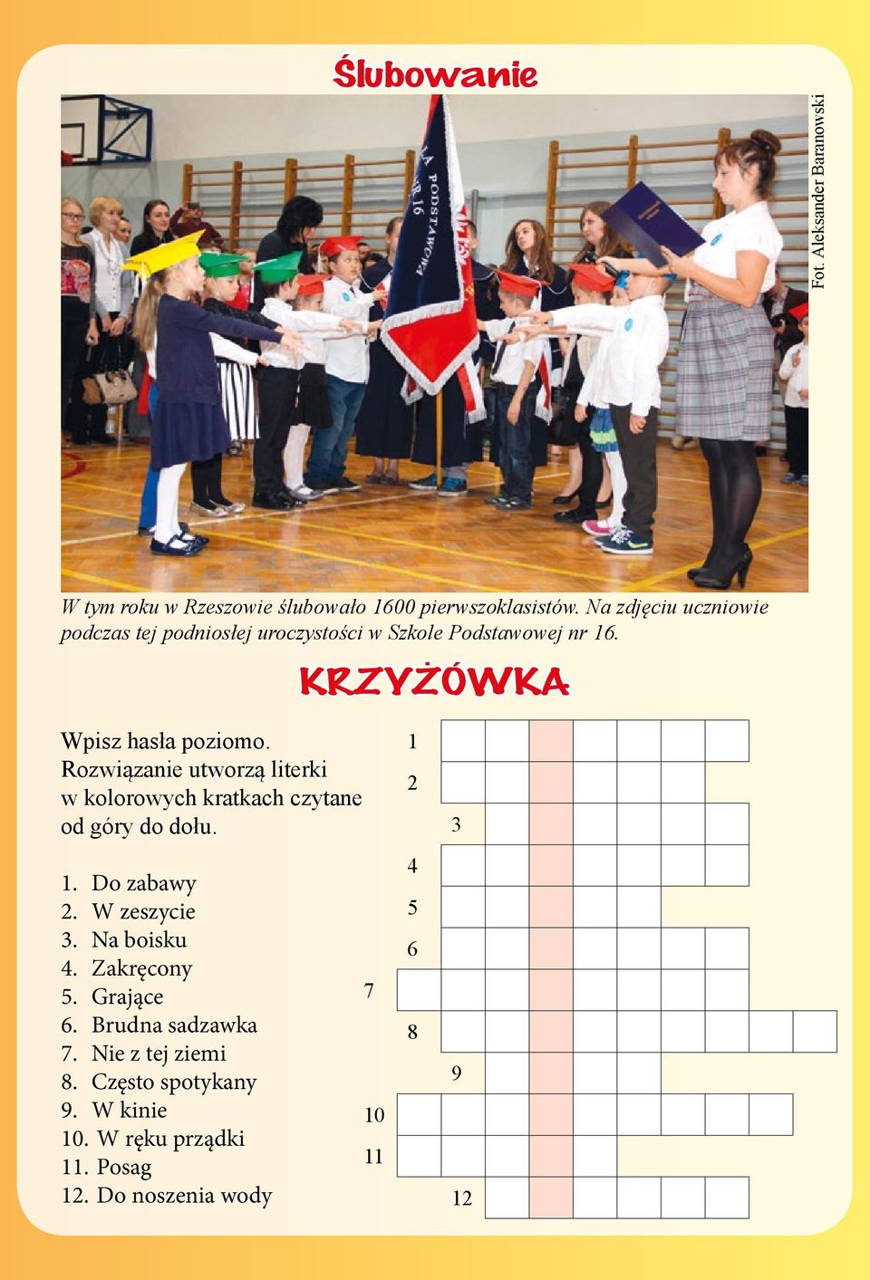 Rozwiązanie utworzą literki w kolorowych kratkach czytane od góry do dołu. 1. Do zabawy 2. W zeszycie 3. Na boisku 4.