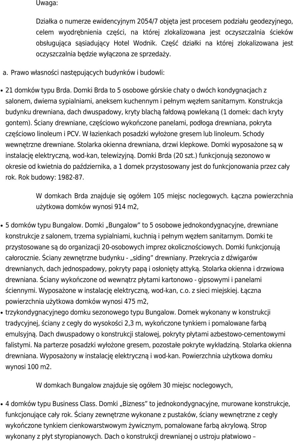 Domki Brda to 5 osobowe górskie chaty o dwóch kondygnacjach z salonem, dwiema sypialniami, aneksem kuchennym i pełnym węzłem sanitarnym.