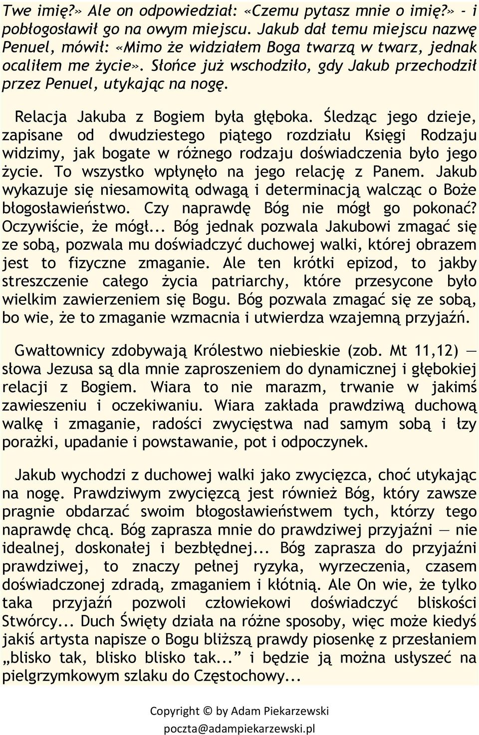 Relacja Jakuba z Bogiem była głęboka. Śledząc jego dzieje, zapisane od dwudziestego piątego rozdziału Księgi Rodzaju widzimy, jak bogate w różnego rodzaju doświadczenia było jego życie.