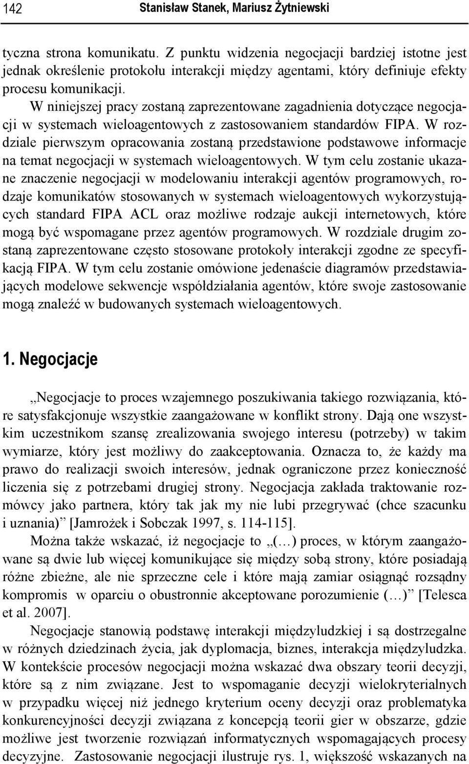 W niniejszej pracy zostaną zaprezentowane zagadnienia dotyczące negocjacji w systemach wieloagentowych z zastosowaniem standardów FIPA.