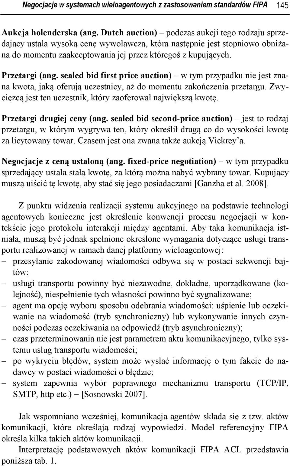sealed bid first price auction) w tym przypadku nie jest znana kwota, jaką oferują uczestnicy, aż do momentu zakończenia przetargu. Zwycięzcą jest ten uczestnik, który zaoferował największą kwotę.