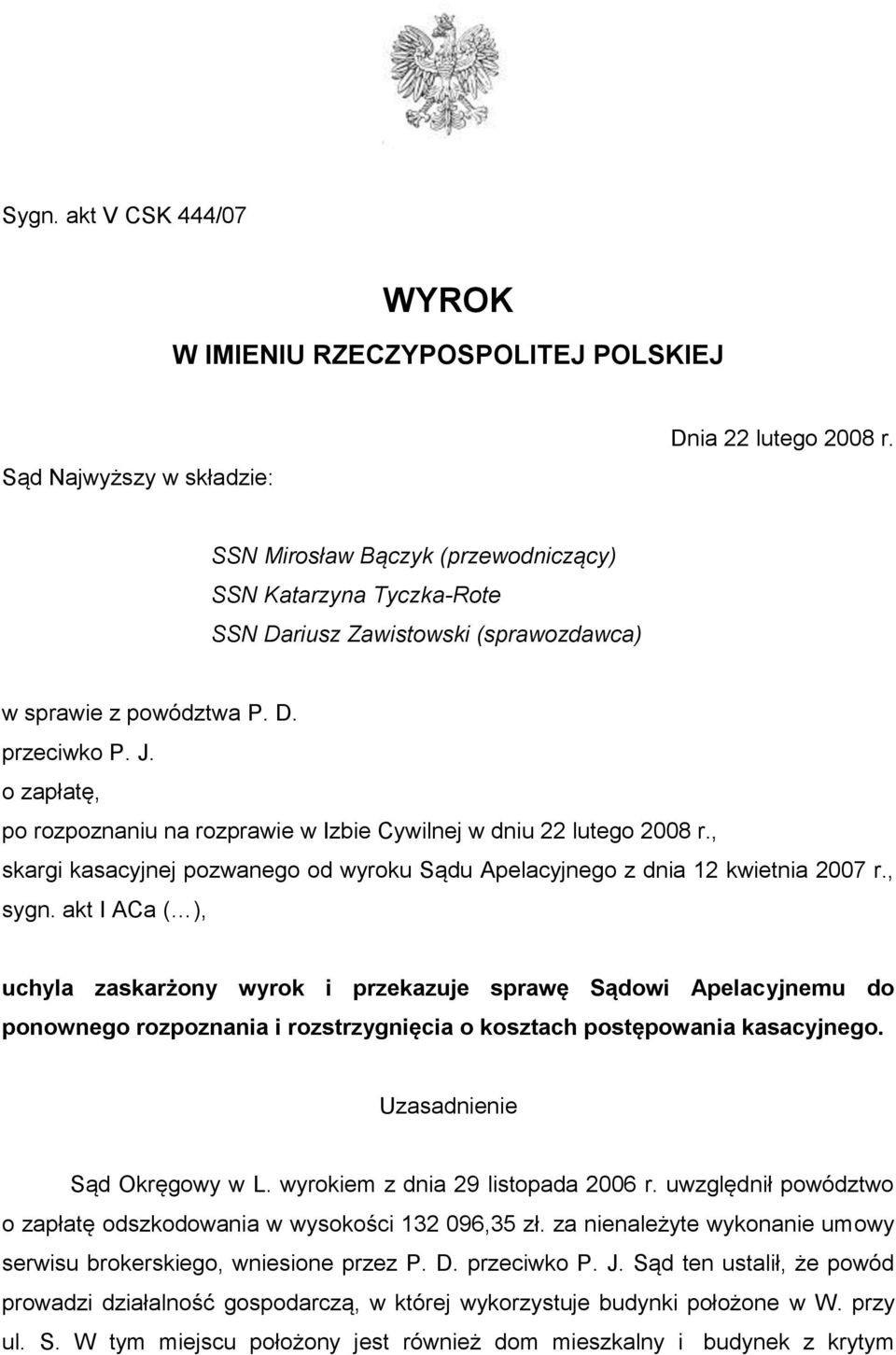 o zapłatę, po rozpoznaniu na rozprawie w Izbie Cywilnej w dniu 22 lutego 2008 r., skargi kasacyjnej pozwanego od wyroku Sądu Apelacyjnego z dnia 12 kwietnia 2007 r., sygn.