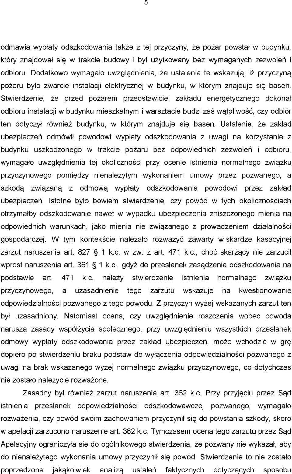 Stwierdzenie, że przed pożarem przedstawiciel zakładu energetycznego dokonał odbioru instalacji w budynku mieszkalnym i warsztacie budzi zaś wątpliwość, czy odbiór ten dotyczył również budynku, w