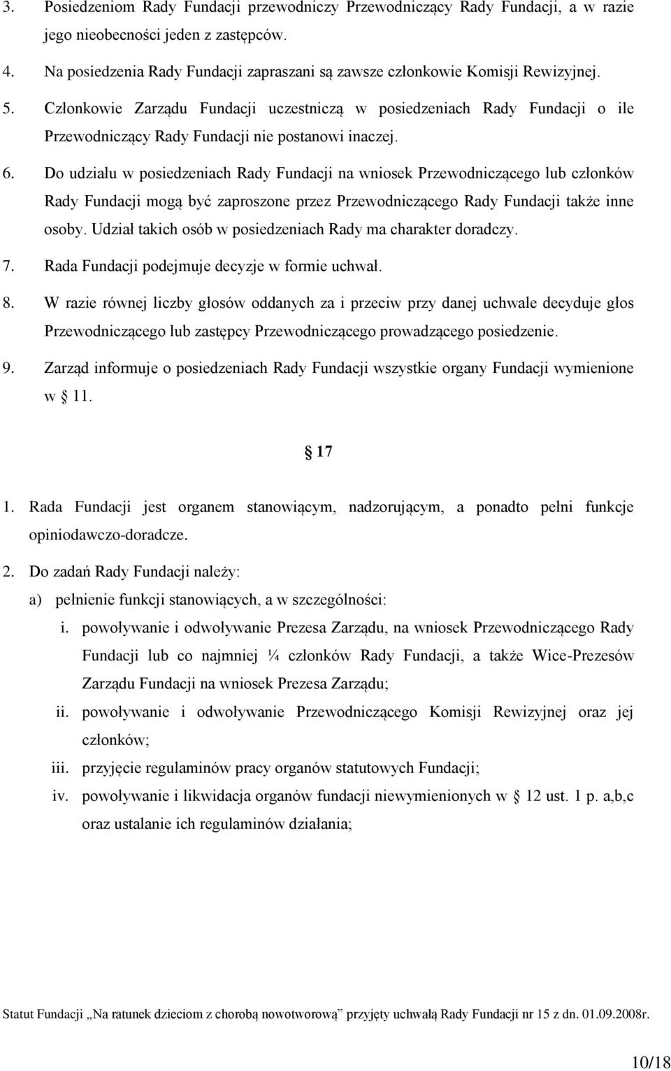 Członkowie Zarządu Fundacji uczestniczą w posiedzeniach Rady Fundacji o ile Przewodniczący Rady Fundacji nie postanowi inaczej. 6.
