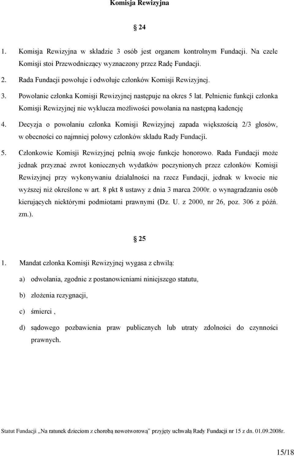 Decyzja o powołaniu członka Komisji Rewizyjnej zapada większością 2/3 głosów, w obecności co najmniej połowy członków składu Rady Fundacji. 5.