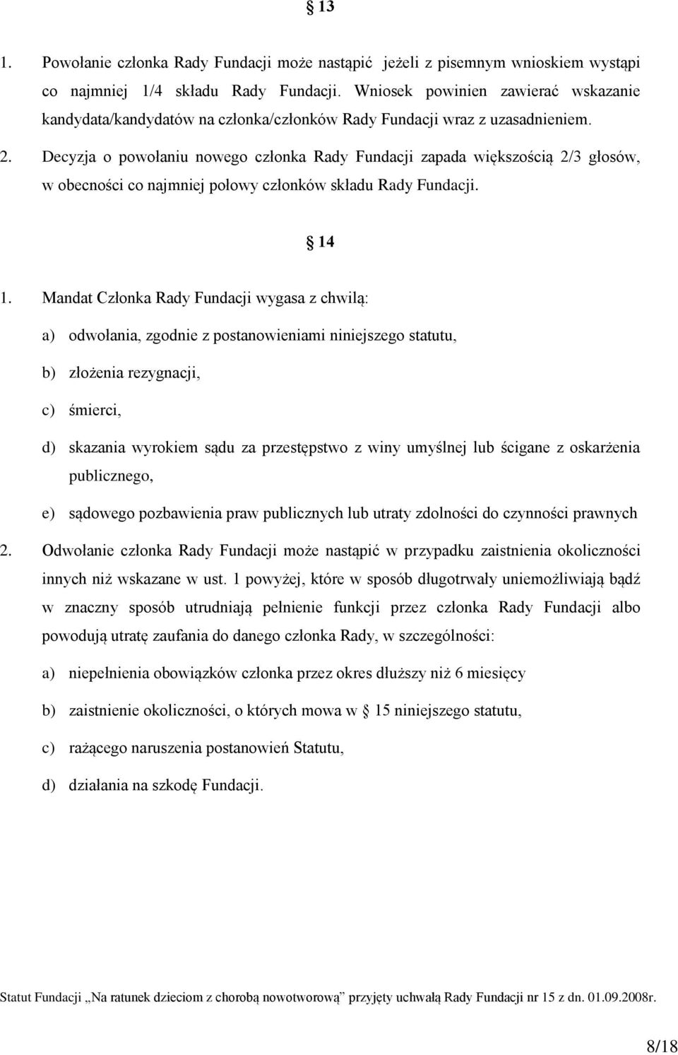 Decyzja o powołaniu nowego członka Rady Fundacji zapada większością 2/3 głosów, w obecności co najmniej połowy członków składu Rady Fundacji. 14 1.
