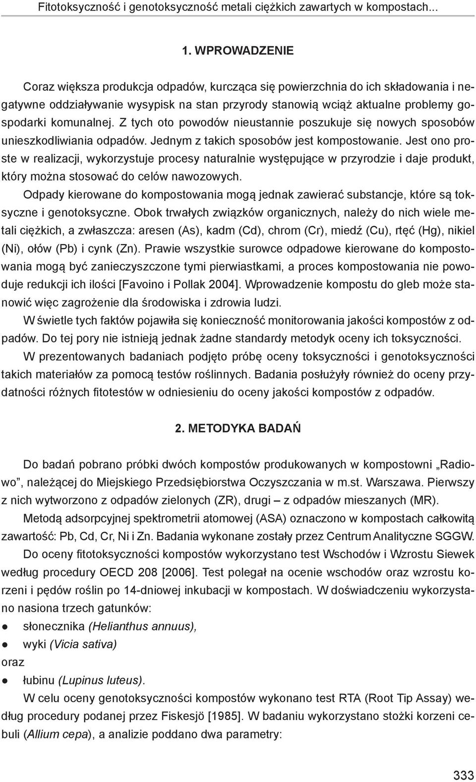 Z tych oto powodów nieustannie poszukuje się nowych sposobów unieszkodliwiania odpadów. Jednym z takich sposobów jest kompostowanie.