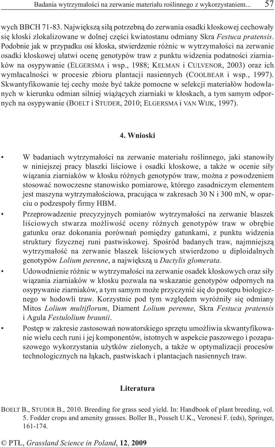 Podobnie jak w przypadku osi k³oska, stwierdzenie ró nic w wytrzyma³oœci na zerwanie osadki k³oskowej u³atwi ocenê genotypów traw z punktu widzenia podatnoœci ziarniaków na osypywanie (ELGERSMA i wsp.
