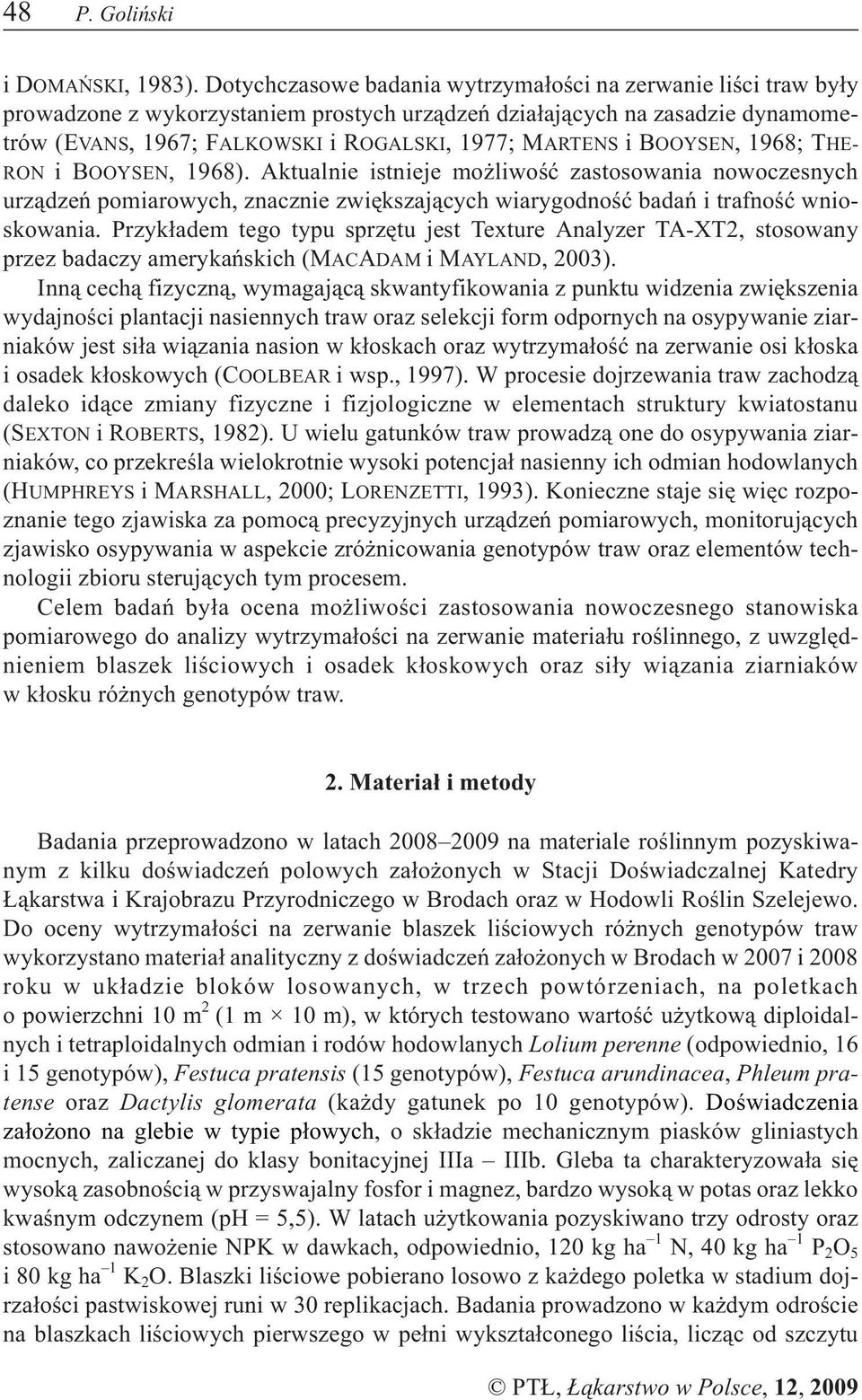 ibooysen, 1968; THE- RON ibooysen, 1968). Aktualnie istnieje mo liwoœæ zastosowania nowoczesnych urz¹dzeñ pomiarowych, znacznie zwiêkszaj¹cych wiarygodnoœæ badañ i trafnoœæ wnioskowania.