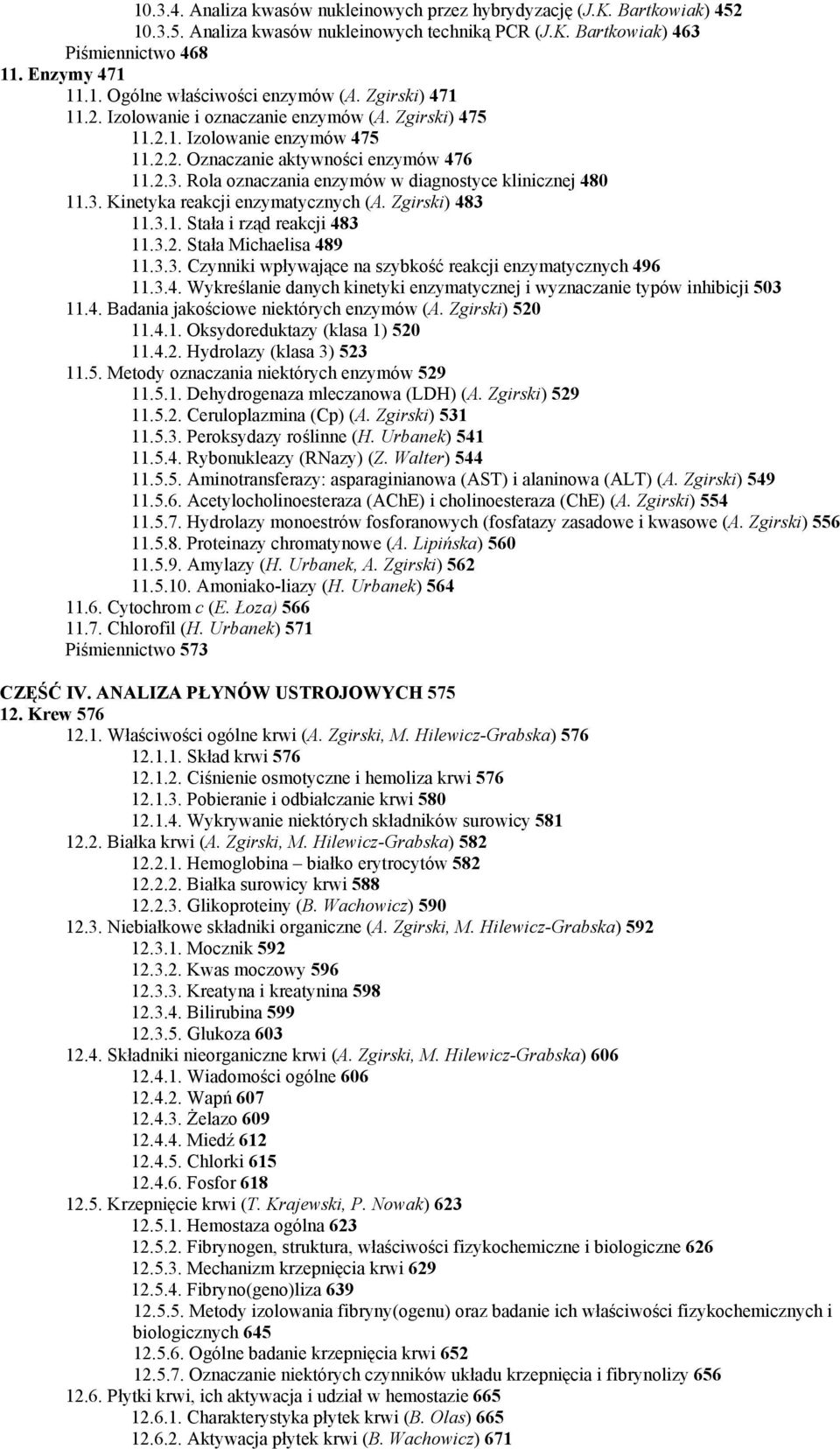 Rola oznaczania enzymów w diagnostyce klinicznej 480 11.3. Kinetyka reakcji enzymatycznych (A. Zgirski) 483 11.3.1. Stała i rząd reakcji 483 11.3.2. Stała Michaelisa 489 11.3.3. Czynniki wpływające na szybkość reakcji enzymatycznych 496 11.