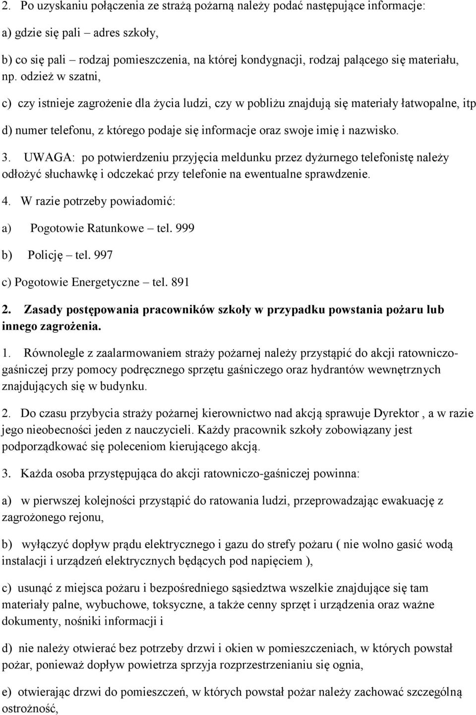 odzież w szatni, c) czy istnieje zagrożenie dla życia ludzi, czy w pobliżu znajdują się materiały łatwopalne, itp d) numer telefonu, z którego podaje się informacje oraz swoje imię i nazwisko. 3.