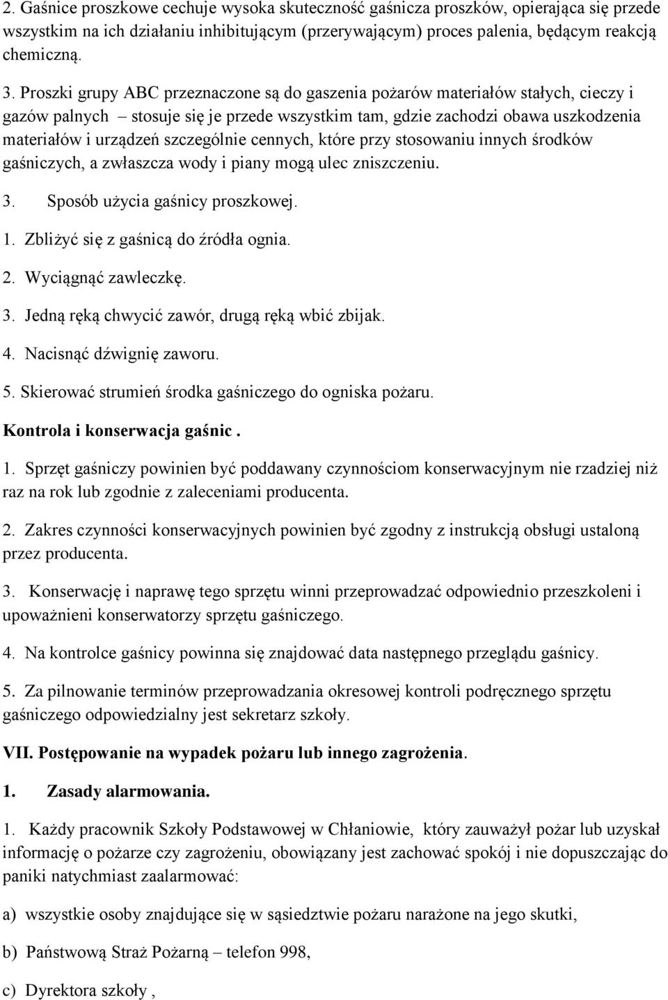 szczególnie cennych, które przy stosowaniu innych środków gaśniczych, a zwłaszcza wody i piany mogą ulec zniszczeniu. 3. Sposób użycia gaśnicy proszkowej. 1. Zbliżyć się z gaśnicą do źródła ognia. 2.