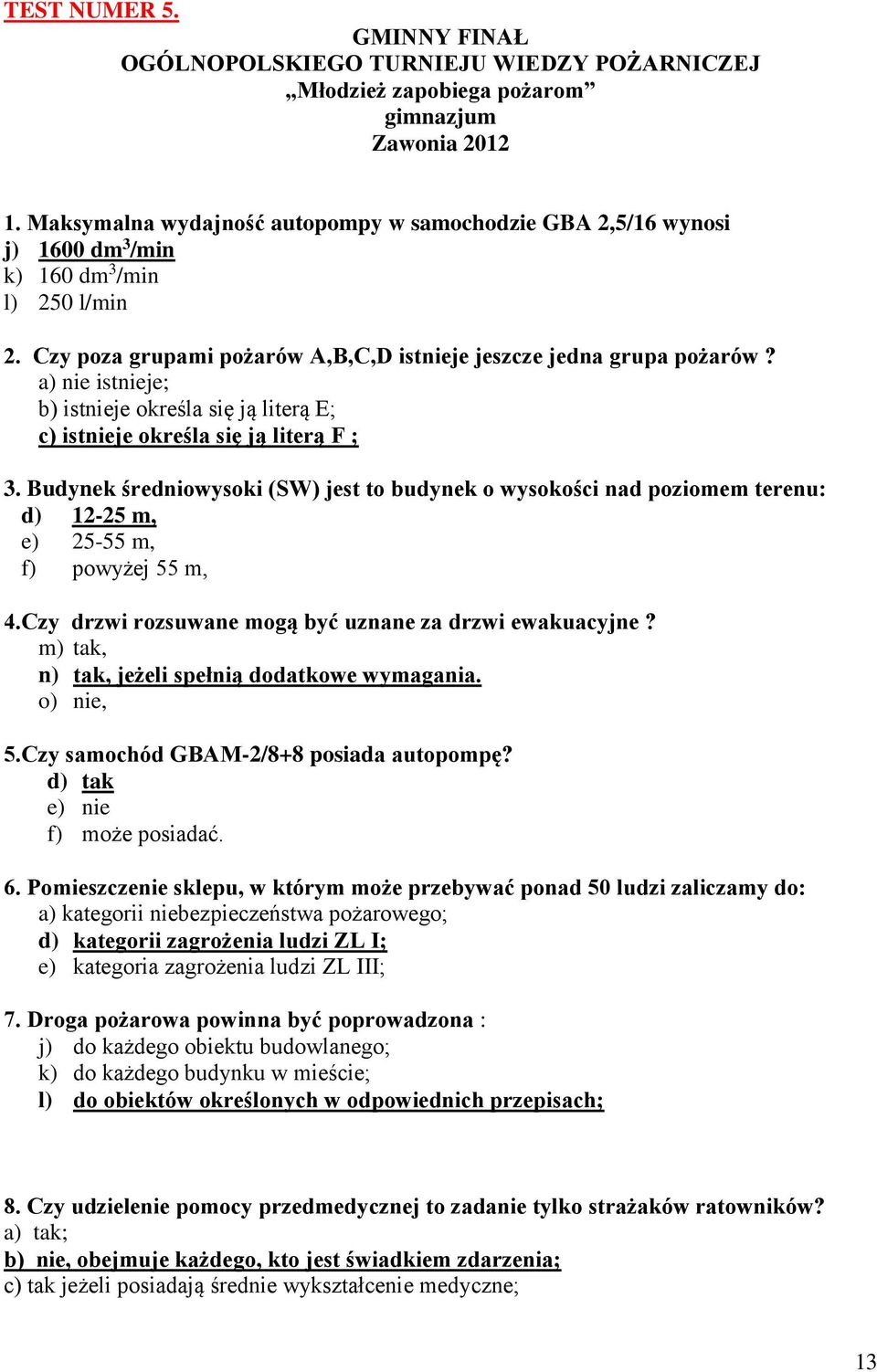 a) nie istnieje; b) istnieje określa się ją literą E; c) istnieje określa się ją literą F ; 3.